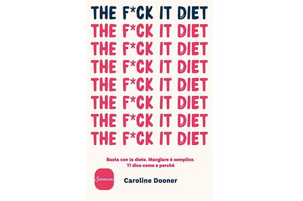 Diete dimagranti: cosa dice il libro F*ck It Diet, contro i regimi